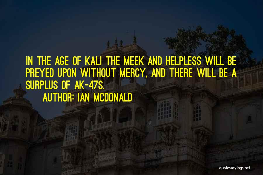 Ian McDonald Quotes: In The Age Of Kali The Meek And Helpless Will Be Preyed Upon Without Mercy, And There Will Be A