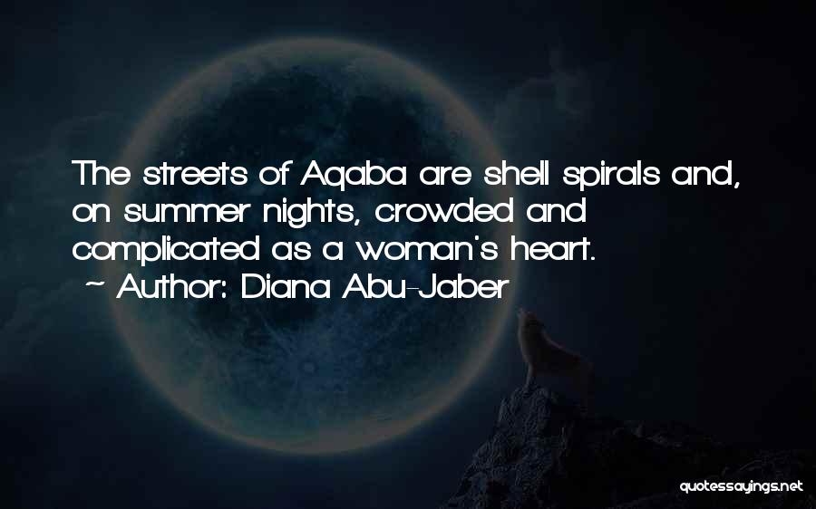 Diana Abu-Jaber Quotes: The Streets Of Aqaba Are Shell Spirals And, On Summer Nights, Crowded And Complicated As A Woman's Heart.