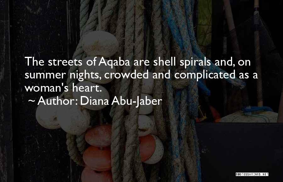 Diana Abu-Jaber Quotes: The Streets Of Aqaba Are Shell Spirals And, On Summer Nights, Crowded And Complicated As A Woman's Heart.