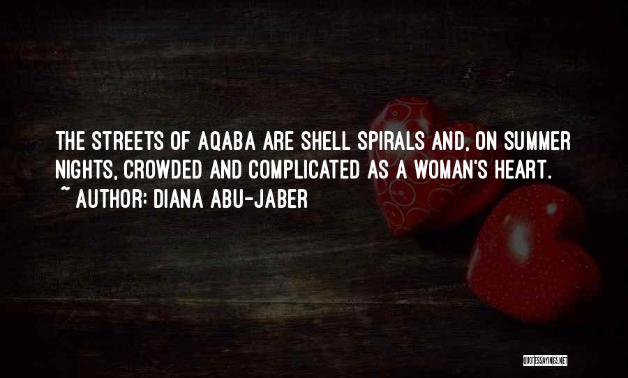 Diana Abu-Jaber Quotes: The Streets Of Aqaba Are Shell Spirals And, On Summer Nights, Crowded And Complicated As A Woman's Heart.