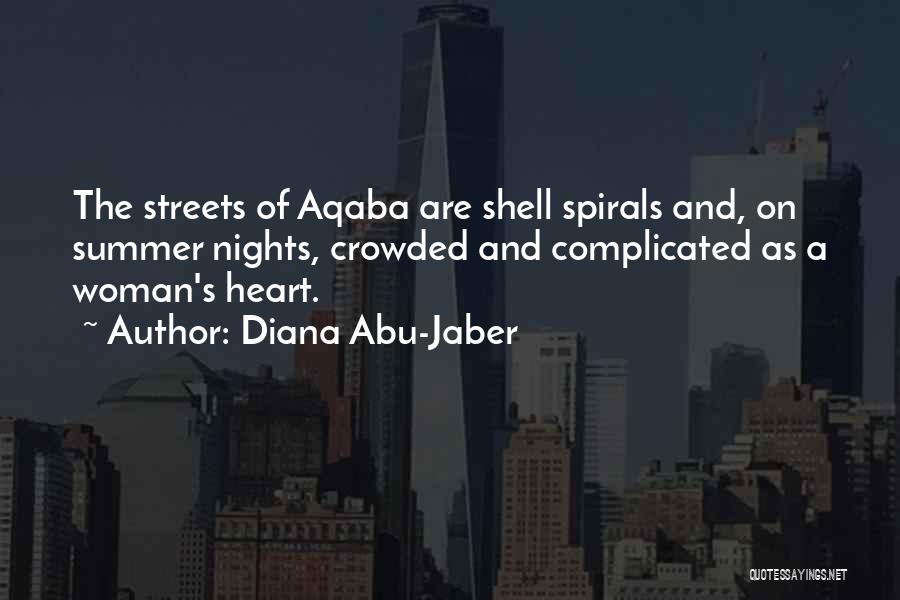 Diana Abu-Jaber Quotes: The Streets Of Aqaba Are Shell Spirals And, On Summer Nights, Crowded And Complicated As A Woman's Heart.