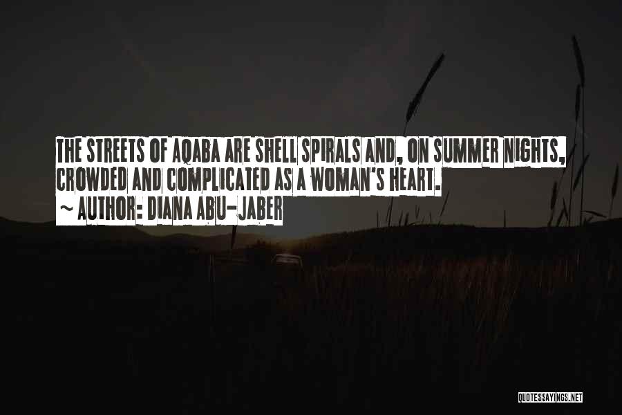 Diana Abu-Jaber Quotes: The Streets Of Aqaba Are Shell Spirals And, On Summer Nights, Crowded And Complicated As A Woman's Heart.