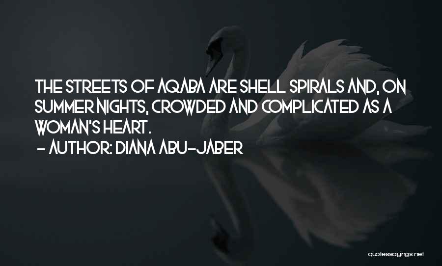 Diana Abu-Jaber Quotes: The Streets Of Aqaba Are Shell Spirals And, On Summer Nights, Crowded And Complicated As A Woman's Heart.