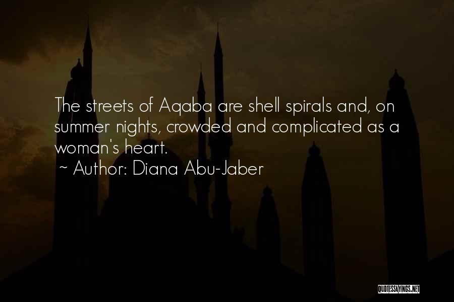 Diana Abu-Jaber Quotes: The Streets Of Aqaba Are Shell Spirals And, On Summer Nights, Crowded And Complicated As A Woman's Heart.