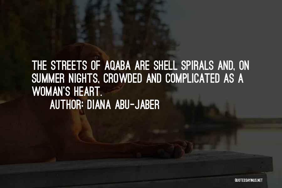 Diana Abu-Jaber Quotes: The Streets Of Aqaba Are Shell Spirals And, On Summer Nights, Crowded And Complicated As A Woman's Heart.