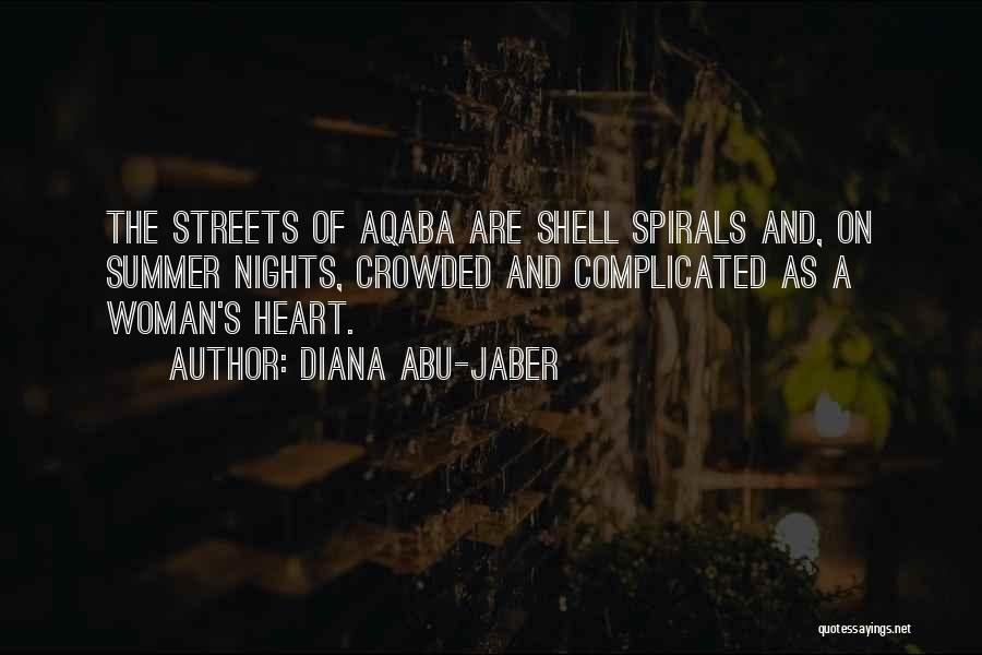 Diana Abu-Jaber Quotes: The Streets Of Aqaba Are Shell Spirals And, On Summer Nights, Crowded And Complicated As A Woman's Heart.