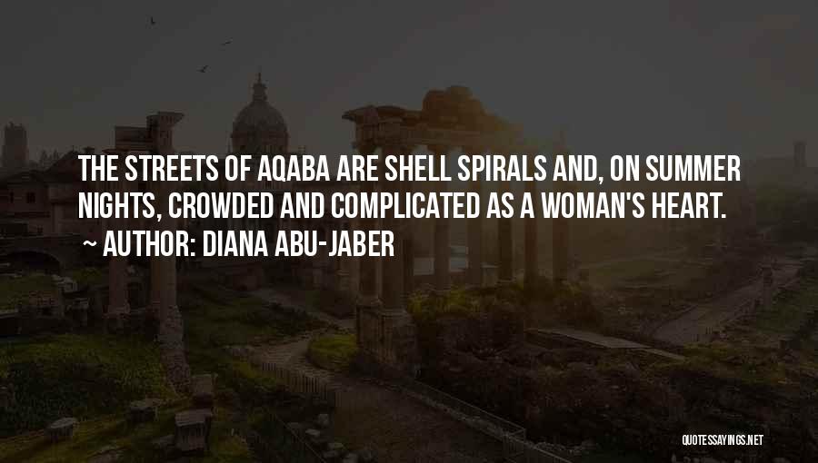 Diana Abu-Jaber Quotes: The Streets Of Aqaba Are Shell Spirals And, On Summer Nights, Crowded And Complicated As A Woman's Heart.