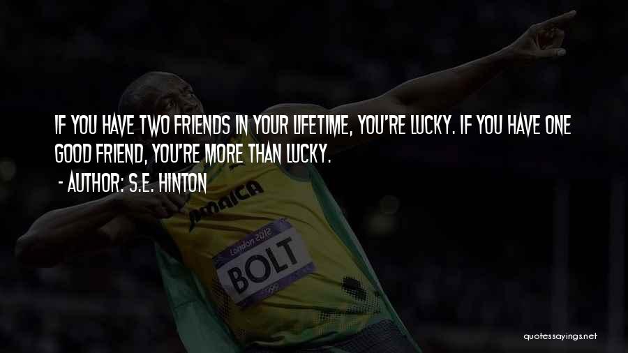 S.E. Hinton Quotes: If You Have Two Friends In Your Lifetime, You're Lucky. If You Have One Good Friend, You're More Than Lucky.