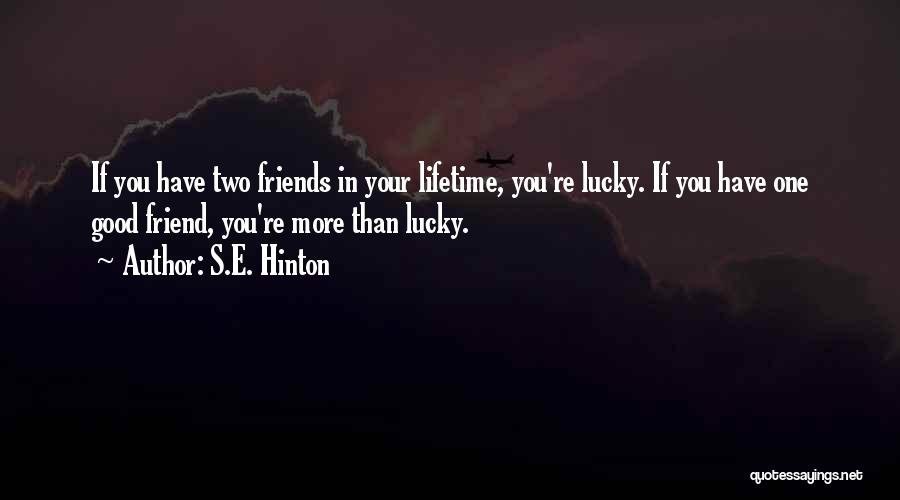 S.E. Hinton Quotes: If You Have Two Friends In Your Lifetime, You're Lucky. If You Have One Good Friend, You're More Than Lucky.