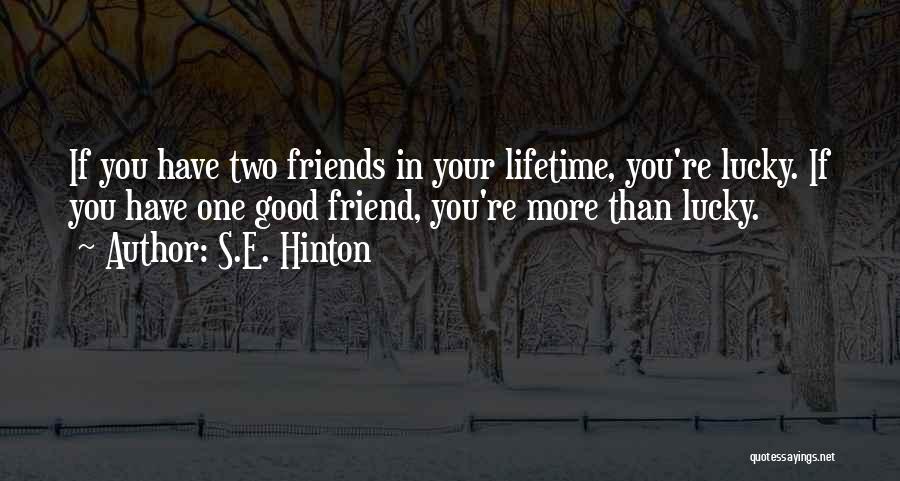 S.E. Hinton Quotes: If You Have Two Friends In Your Lifetime, You're Lucky. If You Have One Good Friend, You're More Than Lucky.
