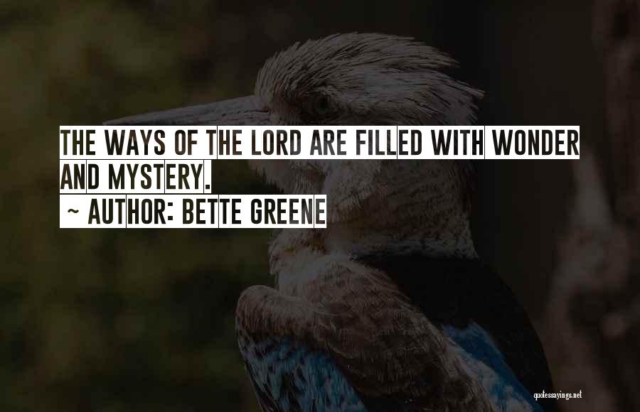 Bette Greene Quotes: The Ways Of The Lord Are Filled With Wonder And Mystery.