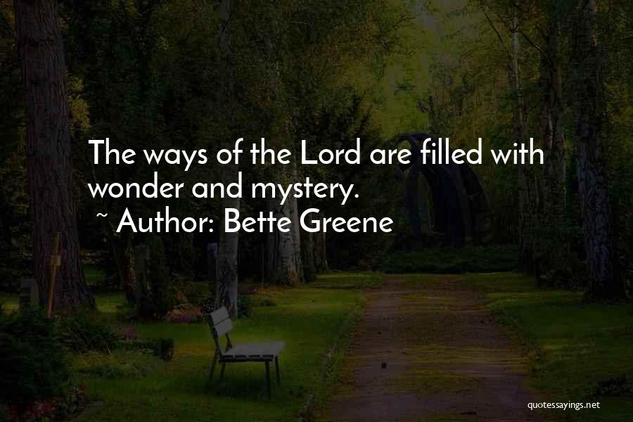 Bette Greene Quotes: The Ways Of The Lord Are Filled With Wonder And Mystery.