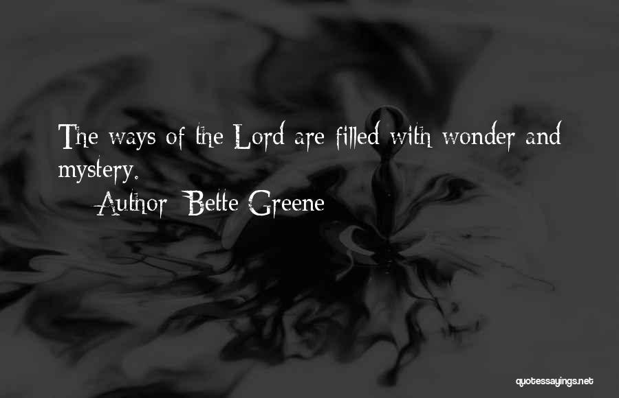 Bette Greene Quotes: The Ways Of The Lord Are Filled With Wonder And Mystery.