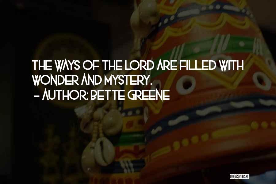 Bette Greene Quotes: The Ways Of The Lord Are Filled With Wonder And Mystery.