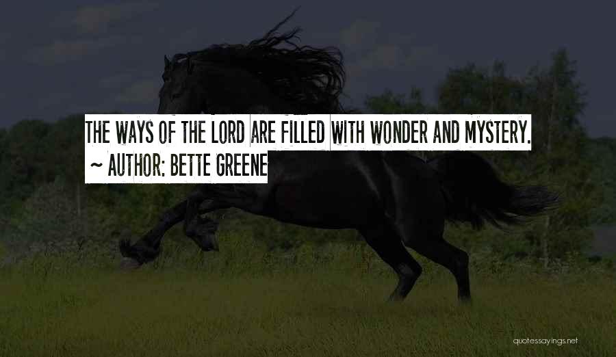 Bette Greene Quotes: The Ways Of The Lord Are Filled With Wonder And Mystery.