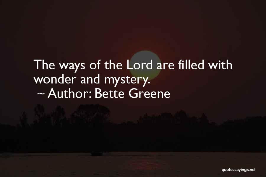 Bette Greene Quotes: The Ways Of The Lord Are Filled With Wonder And Mystery.