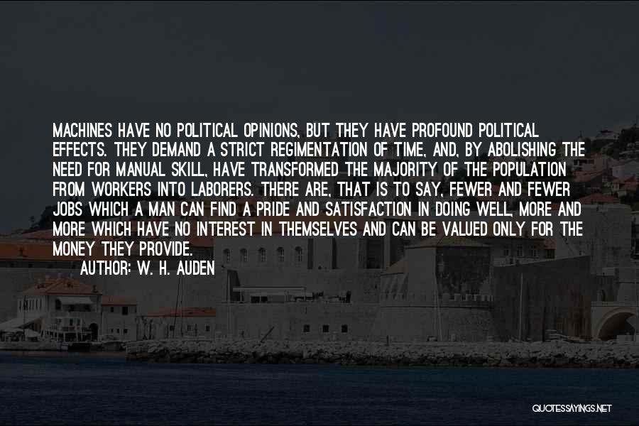 W. H. Auden Quotes: Machines Have No Political Opinions, But They Have Profound Political Effects. They Demand A Strict Regimentation Of Time, And, By