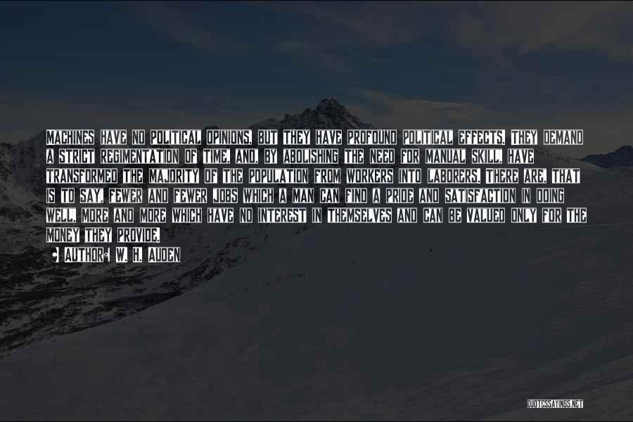 W. H. Auden Quotes: Machines Have No Political Opinions, But They Have Profound Political Effects. They Demand A Strict Regimentation Of Time, And, By