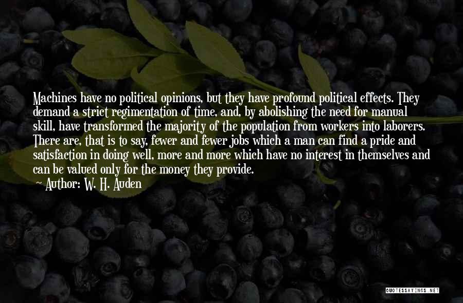 W. H. Auden Quotes: Machines Have No Political Opinions, But They Have Profound Political Effects. They Demand A Strict Regimentation Of Time, And, By