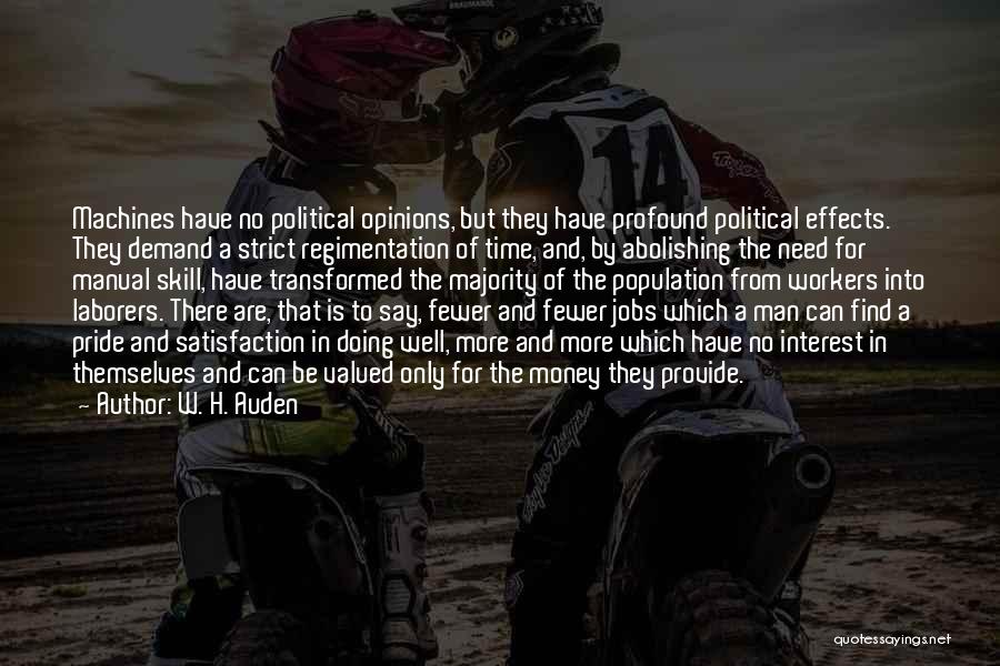 W. H. Auden Quotes: Machines Have No Political Opinions, But They Have Profound Political Effects. They Demand A Strict Regimentation Of Time, And, By