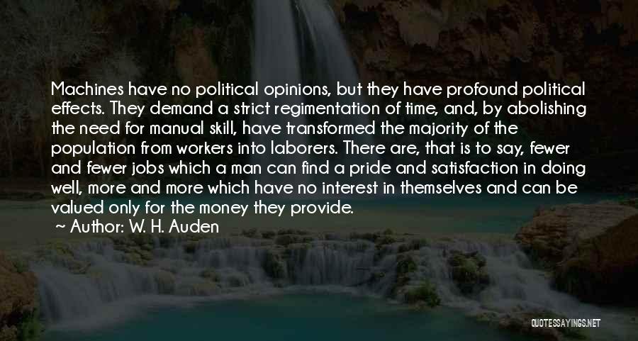 W. H. Auden Quotes: Machines Have No Political Opinions, But They Have Profound Political Effects. They Demand A Strict Regimentation Of Time, And, By