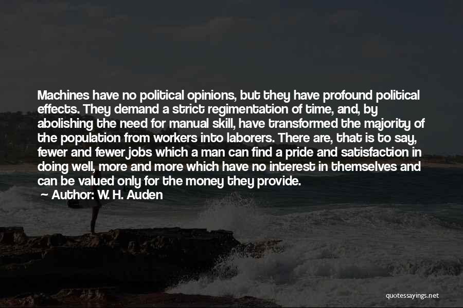 W. H. Auden Quotes: Machines Have No Political Opinions, But They Have Profound Political Effects. They Demand A Strict Regimentation Of Time, And, By