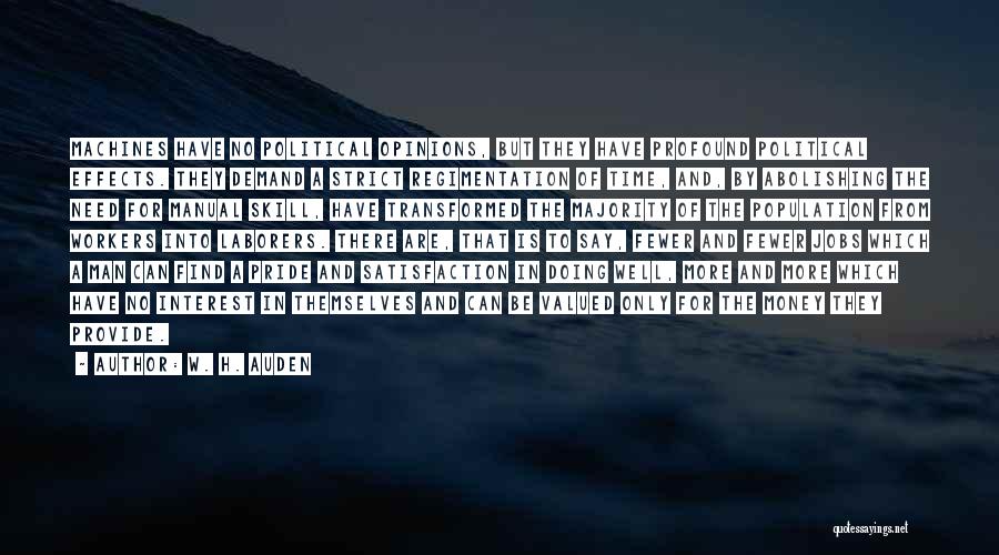 W. H. Auden Quotes: Machines Have No Political Opinions, But They Have Profound Political Effects. They Demand A Strict Regimentation Of Time, And, By