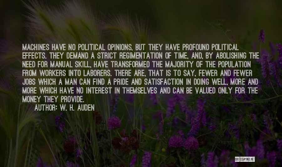 W. H. Auden Quotes: Machines Have No Political Opinions, But They Have Profound Political Effects. They Demand A Strict Regimentation Of Time, And, By