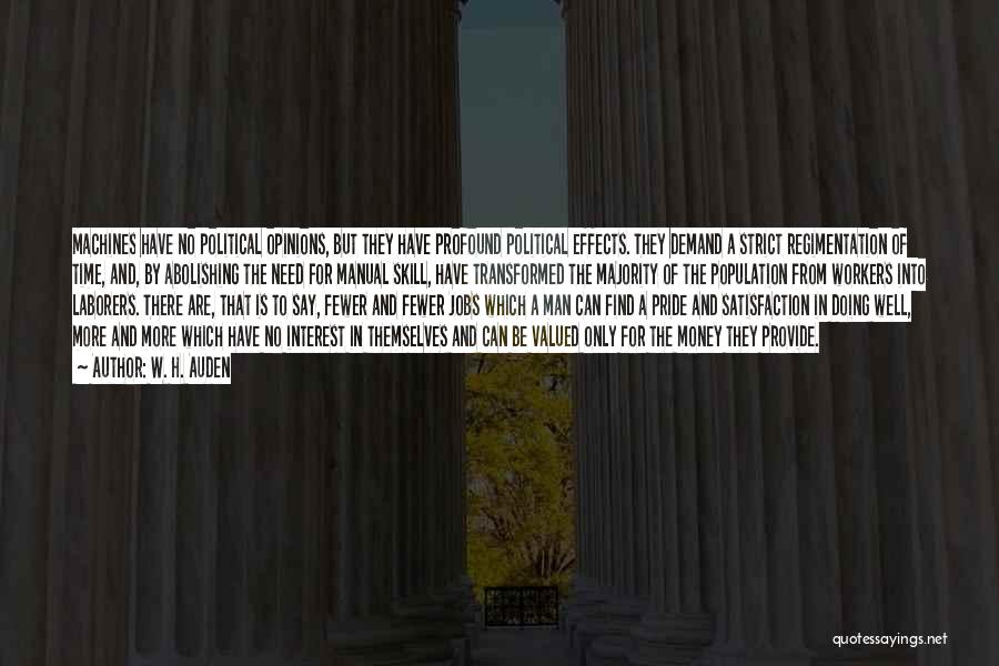 W. H. Auden Quotes: Machines Have No Political Opinions, But They Have Profound Political Effects. They Demand A Strict Regimentation Of Time, And, By