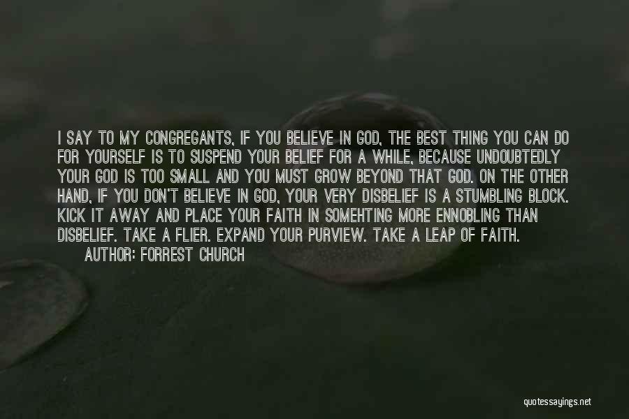Forrest Church Quotes: I Say To My Congregants, If You Believe In God, The Best Thing You Can Do For Yourself Is To