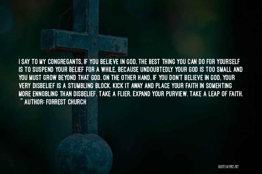Forrest Church Quotes: I Say To My Congregants, If You Believe In God, The Best Thing You Can Do For Yourself Is To