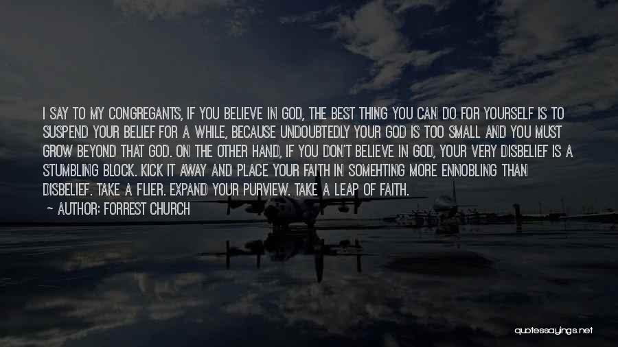 Forrest Church Quotes: I Say To My Congregants, If You Believe In God, The Best Thing You Can Do For Yourself Is To