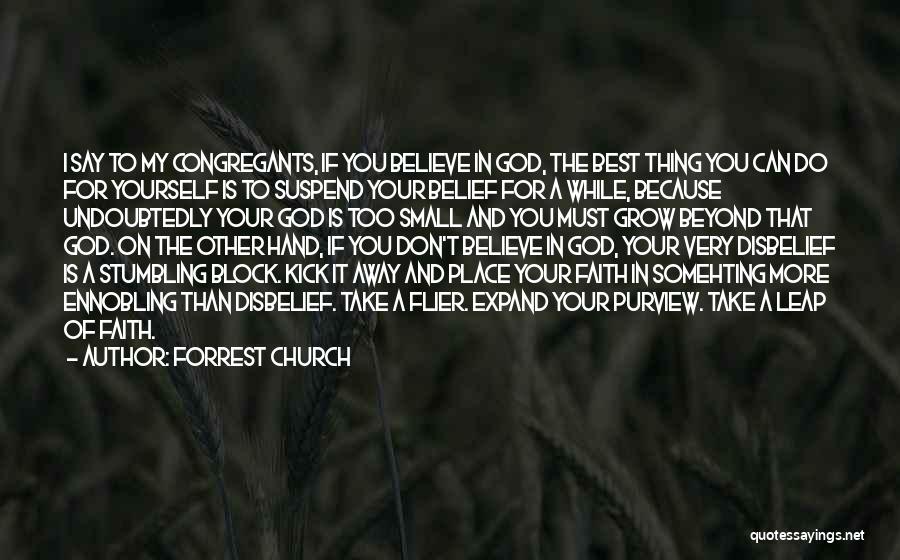 Forrest Church Quotes: I Say To My Congregants, If You Believe In God, The Best Thing You Can Do For Yourself Is To