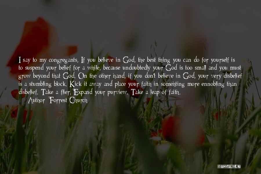 Forrest Church Quotes: I Say To My Congregants, If You Believe In God, The Best Thing You Can Do For Yourself Is To