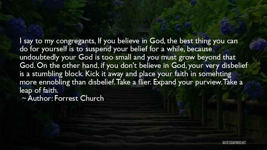 Forrest Church Quotes: I Say To My Congregants, If You Believe In God, The Best Thing You Can Do For Yourself Is To