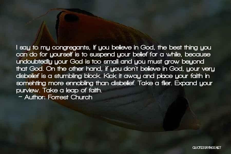 Forrest Church Quotes: I Say To My Congregants, If You Believe In God, The Best Thing You Can Do For Yourself Is To