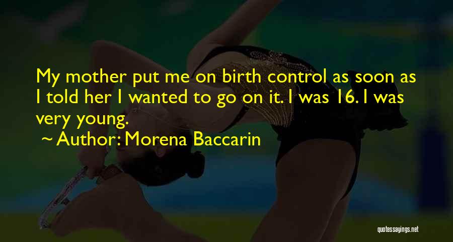 Morena Baccarin Quotes: My Mother Put Me On Birth Control As Soon As I Told Her I Wanted To Go On It. I