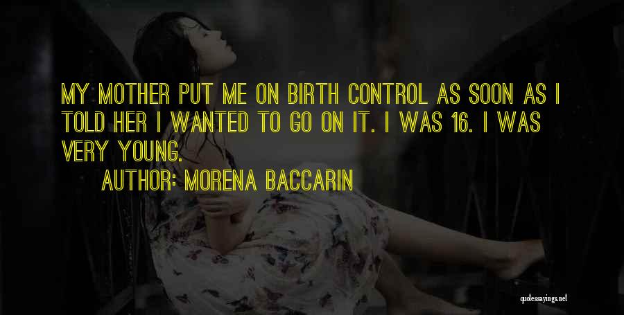 Morena Baccarin Quotes: My Mother Put Me On Birth Control As Soon As I Told Her I Wanted To Go On It. I