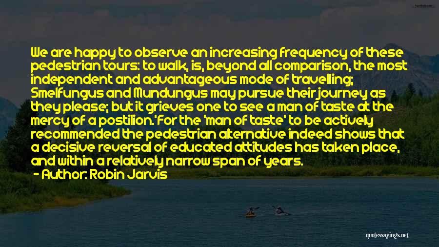 Robin Jarvis Quotes: We Are Happy To Observe An Increasing Frequency Of These Pedestrian Tours: To Walk, Is, Beyond All Comparison, The Most