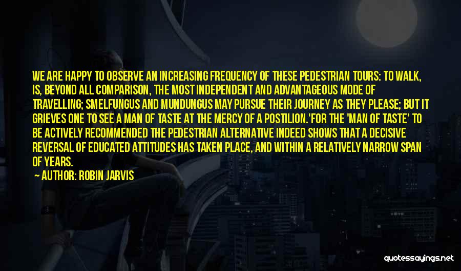 Robin Jarvis Quotes: We Are Happy To Observe An Increasing Frequency Of These Pedestrian Tours: To Walk, Is, Beyond All Comparison, The Most