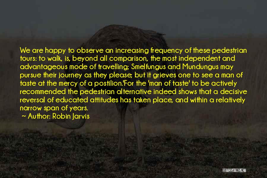 Robin Jarvis Quotes: We Are Happy To Observe An Increasing Frequency Of These Pedestrian Tours: To Walk, Is, Beyond All Comparison, The Most