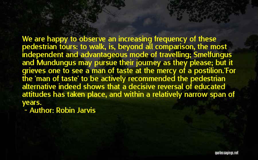 Robin Jarvis Quotes: We Are Happy To Observe An Increasing Frequency Of These Pedestrian Tours: To Walk, Is, Beyond All Comparison, The Most