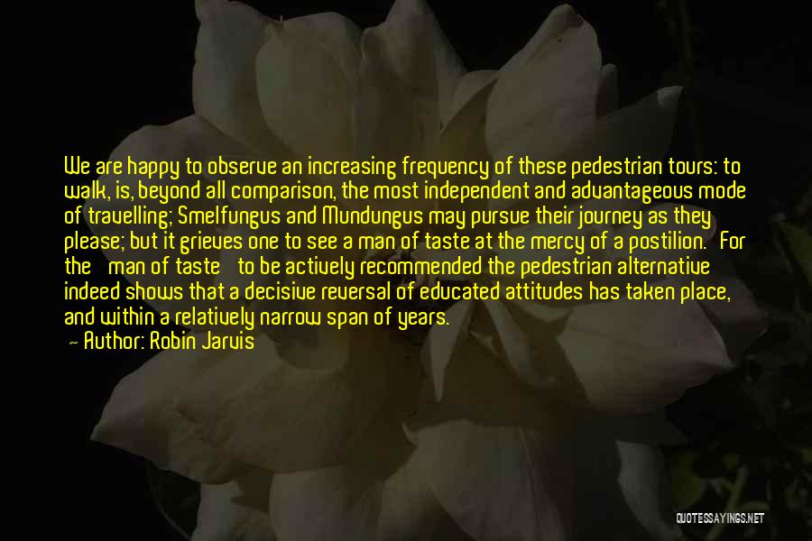 Robin Jarvis Quotes: We Are Happy To Observe An Increasing Frequency Of These Pedestrian Tours: To Walk, Is, Beyond All Comparison, The Most