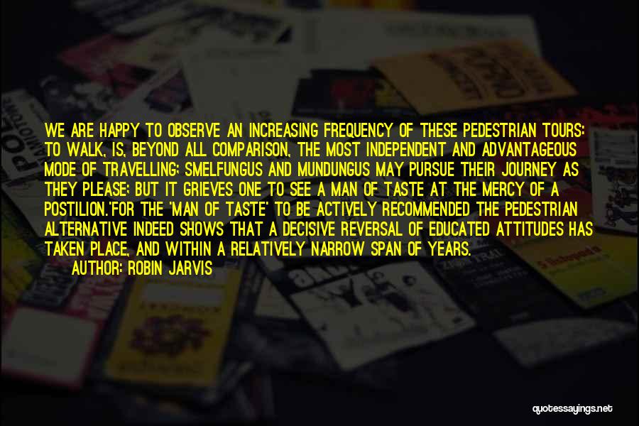 Robin Jarvis Quotes: We Are Happy To Observe An Increasing Frequency Of These Pedestrian Tours: To Walk, Is, Beyond All Comparison, The Most