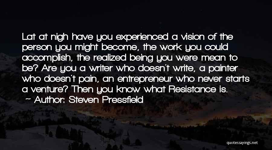 Steven Pressfield Quotes: Lat At Nigh Have You Experienced A Vision Of The Person You Might Become, The Work You Could Accomplish, The