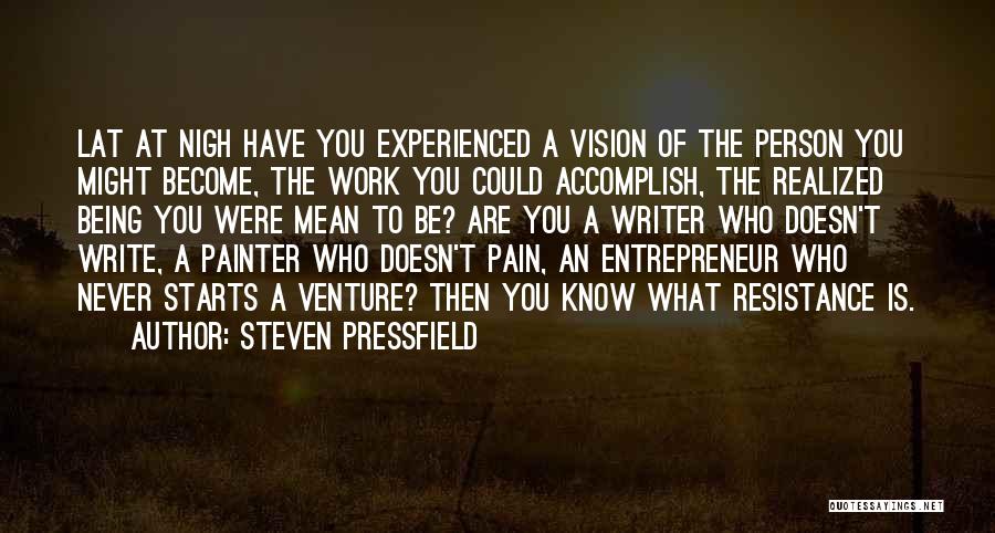 Steven Pressfield Quotes: Lat At Nigh Have You Experienced A Vision Of The Person You Might Become, The Work You Could Accomplish, The