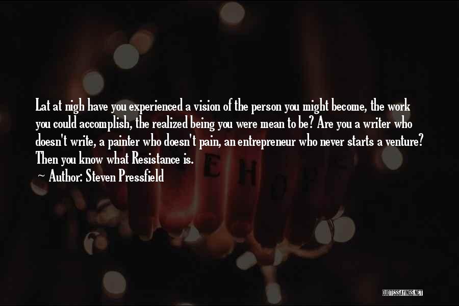 Steven Pressfield Quotes: Lat At Nigh Have You Experienced A Vision Of The Person You Might Become, The Work You Could Accomplish, The