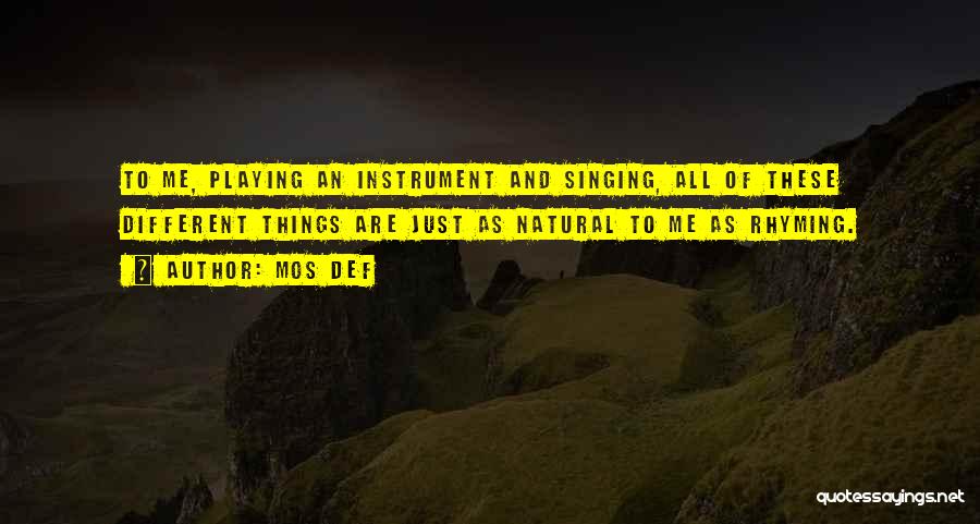 Mos Def Quotes: To Me, Playing An Instrument And Singing, All Of These Different Things Are Just As Natural To Me As Rhyming.