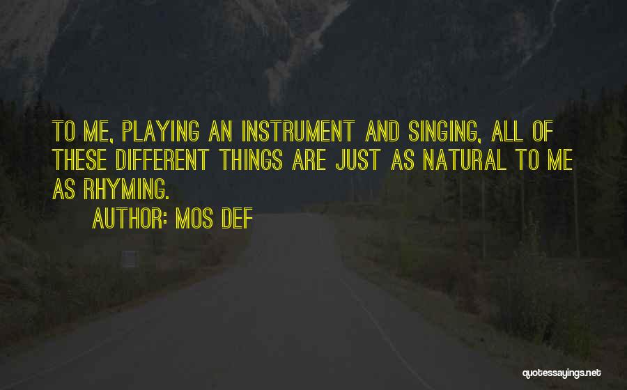 Mos Def Quotes: To Me, Playing An Instrument And Singing, All Of These Different Things Are Just As Natural To Me As Rhyming.