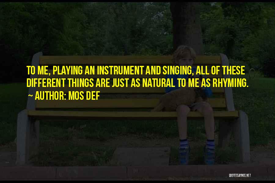Mos Def Quotes: To Me, Playing An Instrument And Singing, All Of These Different Things Are Just As Natural To Me As Rhyming.